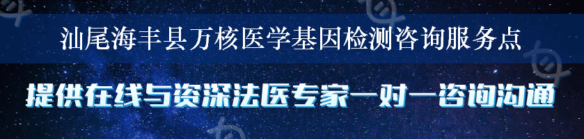 汕尾海丰县万核医学基因检测咨询服务点